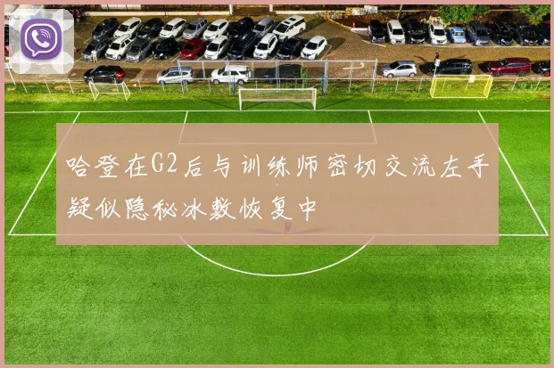 哈登在G2后与训练师密切交流左手疑似隐秘冰敷恢复中