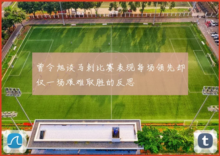 曾令旭谈马刺比赛表现每场领先却仅一场艰难取胜的反思