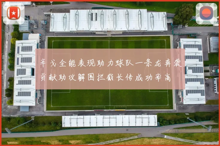 辛戈全能表现助力球队一条龙奔袭贡献助攻解围拦截长传成功率高